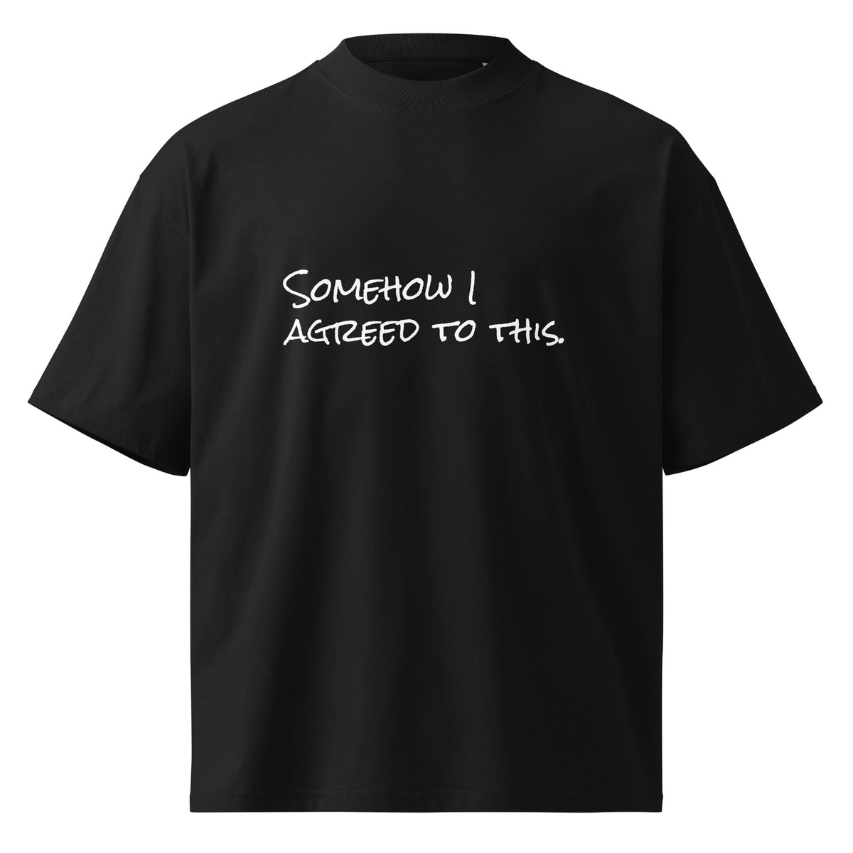 Somehow I Agreed to This shirt