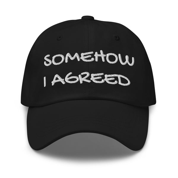 Somehow I Agreed Embroidered Dad Hat (Dark) — Funny Husband Cap