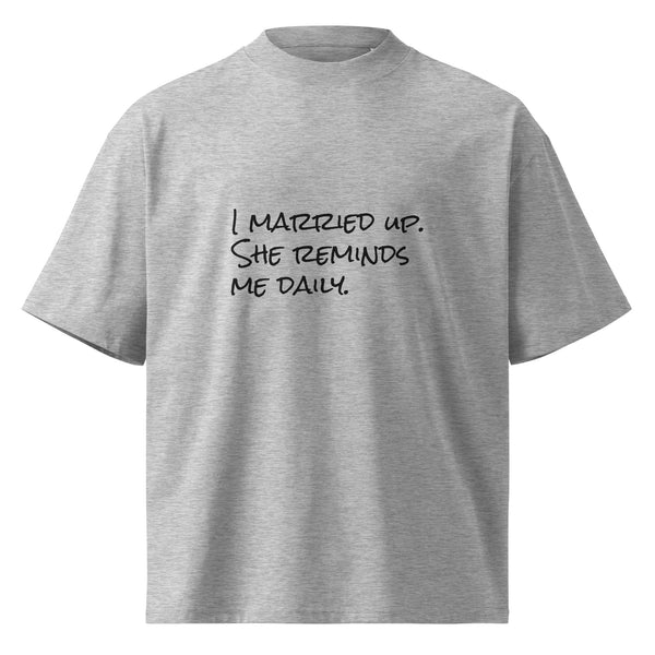 I Married Up. She Reminds Me Daily. — Funny Husband Shirt, Sarcastic Couple Gift
