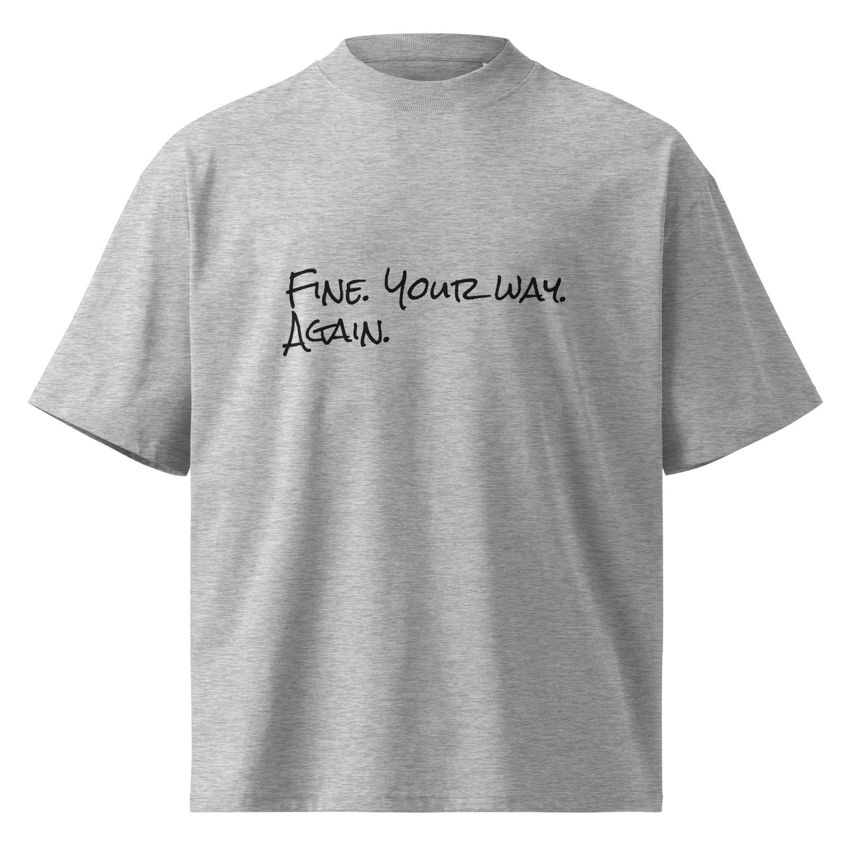 “Fine. Your Way. Again.” organic oversized t-shirt in heather grey