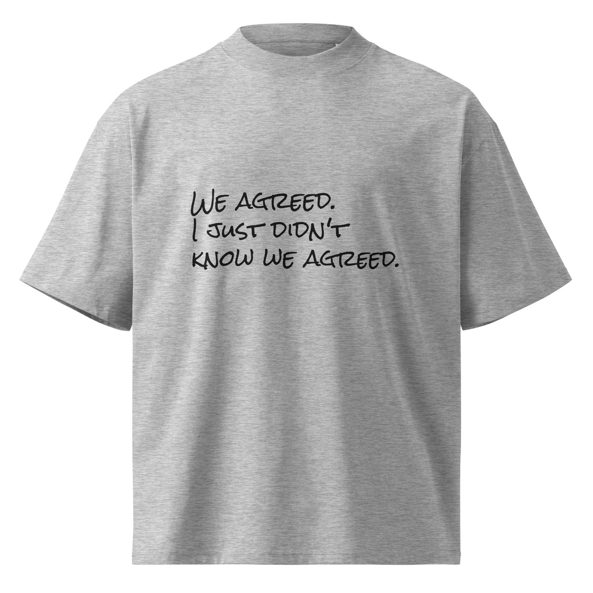 “We Agreed. I Just Didn't Know We Agreed.” organic oversized t-shirt in heather grey