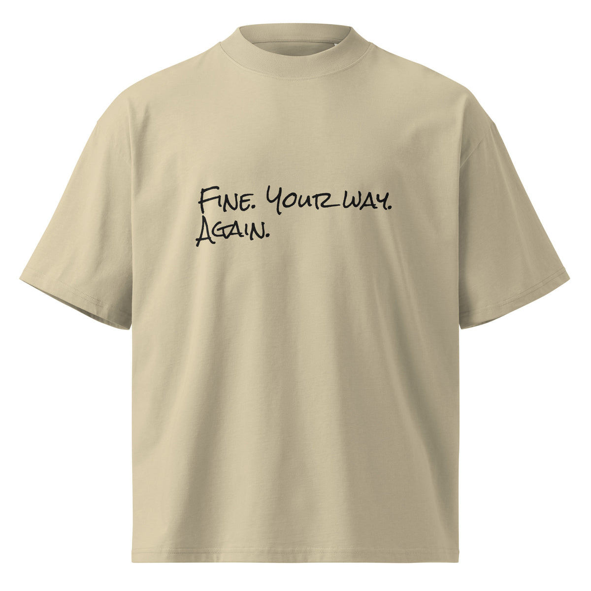 “Fine. Your Way. Again.” organic oversized t-shirt in stone