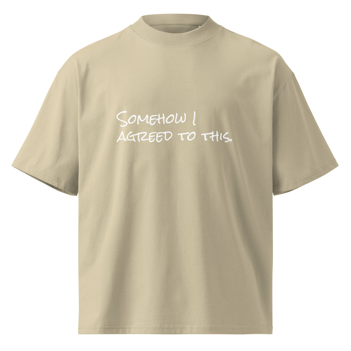 “Somehow I Agreed to This” organic oversized t-shirt in stone