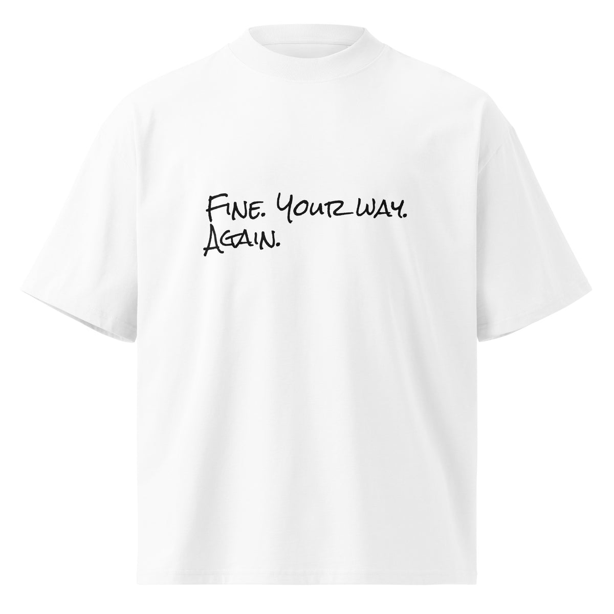 “Fine. Your Way. Again.” organic oversized t-shirt in white