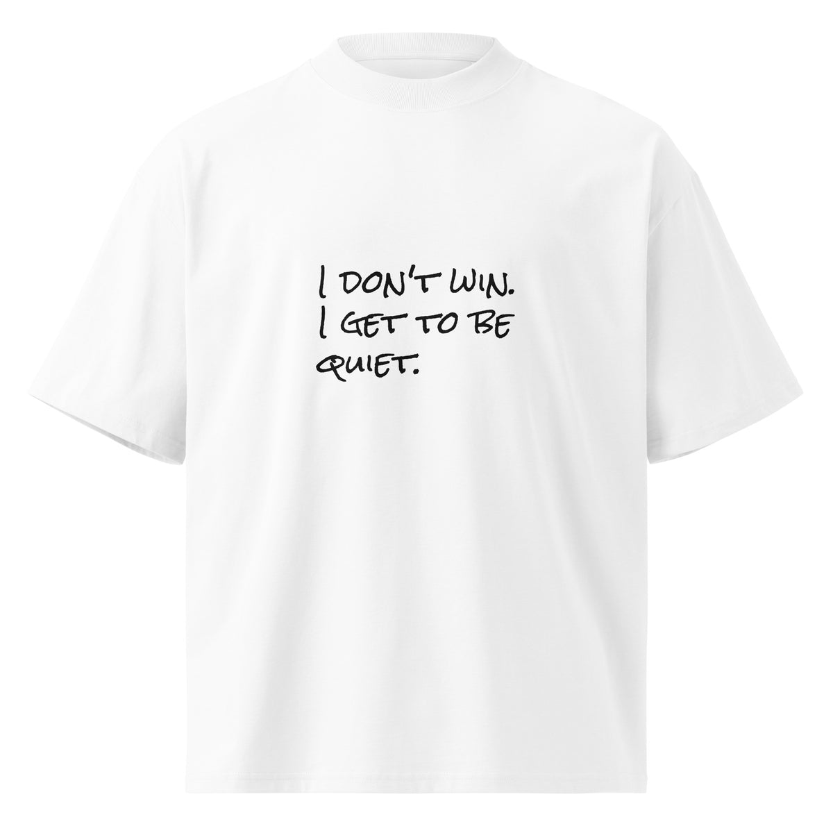 “I Don't Win. I Get to Be Quiet.” organic oversized t-shirt in white